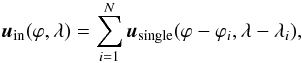 \begin{eqnarray} {\vec u}_{\text{in}}(\varphi,\lambda)=\sum_{i=1}^N {\vec u}_{\text{single}}(\varphi-\varphi_i,\lambda-\lambda_i), \label{eq:infProfConvol} \end{eqnarray}
