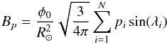 \begin{eqnarray} B_p = \frac{\phi_0}{R_\odot^2}\sqrt{\frac{3}{4\pi}}\sum_{i=1}^N p_i \sin(\lambda_i) \label{eq:admDisc} \end{eqnarray}