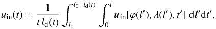 \begin{eqnarray} \bar{u}_{\rm in}(t) = \frac{1}{t\,l_{\rm d}(t)}\int_{l_0}^{l_0+l_{\rm d}(t)}\int_0^t {\vec u}_{\text{in}}[\varphi(l'),\lambda(l'),t']\ \mathrm{d}{\vec l'}\mathrm{d}t', \end{eqnarray}