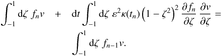 \appendix \setcounter{section}{2} \begin{eqnarray} \int_{-1}^1\df\zeta\;f_n v&+&\df t\int_{-1}^1\df\zeta\;\varepsilon^2 \kappa(t_n)\left(1-\zeta^2\right)^2\pd[f_n]\zeta\,\pd[v]\zeta=\nonumber\\ &&\int_{-1}^1\df\zeta\;f_{n-1} v. \label{eq:app:B:2} \end{eqnarray}