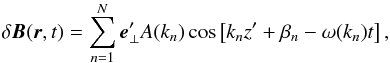 \begin{equation} \label{eq:dB} \delta\f B(\f r,t)=\sum_{n=1}^N\f e'_\perp A(k_n)\cos\left[k_nz'+\beta_n-\omega(k_n)t\right], \end{equation}