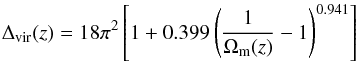\begin{eqnarray*} \Delta_{\rm vir}(z)=18\pi^{2}\left[1+0.399\left(\frac{1}{\Omega_{\rm m}(z)}-1\right)^{0.941}\right] \end{eqnarray*}