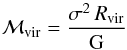\begin{eqnarray*} {\cal M}_{\rm vir}=\frac{\sigma^{2}\, R_{\rm vir}}{\rm G} \end{eqnarray*}