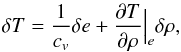 \begin{eqnarray} \delta T = \frac{1}{c_v} \delta e + \frac{\partial T}{\partial \rho} \Big|_e \delta \rho, \end{eqnarray}