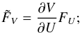 \begin{eqnarray} \tilde{F}_V = \frac{\partial V}{\partial U} F_U; \end{eqnarray}