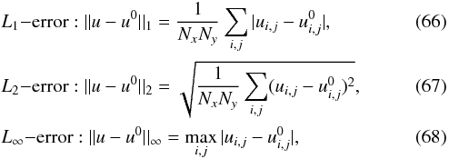 \begin{eqnarray} && L_1\mathrm{-error:\ } || u - u^0 ||_1 = \frac{1}{N_x N_y} \sum_{i,j} | u_{i,j} - u^0_{i,j} |, \\ && L_2\mathrm{-error:\ } || u - u^0 ||_2 = \sqrt{ \frac{1}{N_x N_y} \sum_{i,j} ( u_{i,j} -u^0_{i,j} )^2 }, \\ && L_\infty \mathrm{-error:\ } || u - u^0 ||_\infty = \max_{i,j} | u_{i,j} - u^0_{i,j} |, \end{eqnarray}