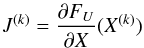 \begin{eqnarray} J^{(k)} = \frac{\partial F_U}{\partial X}(X^{(k)}) \end{eqnarray}