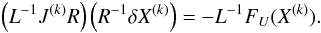 \begin{eqnarray} \label{eq:jacobian_system_norm} \left( L^{-1} J^{(k)} R \right ) \left (R^{-1} \delta X^{(k)} \right)= - L^{-1} F_U(X^{(k)}). \end{eqnarray}