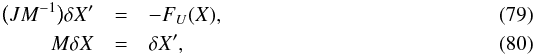 \begin{eqnarray} \big( J M^{-1} \big) \delta X' &=& - F_U(X), \label{eq:lin_sys_rp} \\ M \delta X &=& \delta X' , \label{eq:lin_sys_rp2} \end{eqnarray}