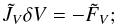 \begin{eqnarray} \tilde{J}_V \delta V = - \tilde{F}_V; \end{eqnarray}