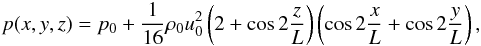 \begin{eqnarray} p(x,y,z) = p_0 + \frac{1}{16} \rho_0 u_0^2 \left(2 + \cos 2\frac{z}{L}\right)\left(\cos 2\frac{x}{L} + \cos 2\frac{y}{L}\right), \end{eqnarray}