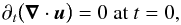 \begin{eqnarray} \label{eq:tgv_divfree} \partial_t \big ( \grad \cdot \vec u \big ) = 0\mathrm{\ at\ }t=0, \end{eqnarray}