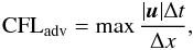 \begin{eqnarray} \label{eq:cfl_adv} \mathrm{CFL}_\mathrm{adv} = \max \frac{ |\vec{u}| \Delta t}{\Delta x}, \end{eqnarray}