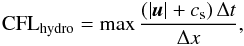 \begin{eqnarray} \mathrm{CFL}_\mathrm{hydro} = \max \frac{\left( |\vec{u}| + c_{\rm s}\right ) \Delta t}{\Delta x}, \end{eqnarray}