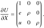 \appendix \setcounter{section}{2} \begin{eqnarray} \frac{\partial U}{\partial X} = \begin{pmatrix} 1 & 0 & 0\\[1.5mm] e & \rho & 0\\[1.5mm] u & 0 & \rho \\[1.5mm] \end{pmatrix}. \end{eqnarray}