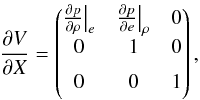 \appendix \setcounter{section}{2} \begin{eqnarray} \frac{\partial V}{\partial X} = \begin{pmatrix} \frac{\partial p}{\partial \rho} \big |_e & \frac{\partial p}{\partial e} \big |_\rho & 0\\ 0 & 1 & 0\\[1.5mm] 0 & 0 & 1 \\[1.5mm] \end{pmatrix}, \end{eqnarray}