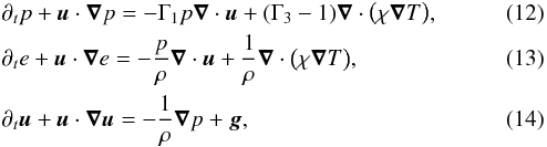 \begin{eqnarray} && \partial_t p + \vec u \cdot \vec \nabla p = - \Gamma_1 p \vec \nabla \cdot \vec u + (\Gamma_3-1) \vec \nabla \cdot \big ( \chi \vec \nabla T \big ), \label{eq:V_p} \\ && \partial_t e + \vec u \cdot \vec \nabla e = - \frac{p}{\rho} \vec \nabla \cdot \vec u + \frac{1}{\rho} \vec \nabla \cdot \big ( \chi \vec \nabla T \big ), \label{eq:V_e} \\ & &\partial_t \vec u + \vec u \cdot \vec \nabla \vec u = - \frac{1}{\rho}\vec \nabla p + \vec g, \label{eq:V_u} \end{eqnarray}