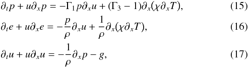\begin{eqnarray} && \partial_t p + u \partial_x p = - \Gamma_1 p \partial_x u + (\Gamma_3-1) \partial_x \big ( \chi \partial_x T \big ), \label{eq:V_p_1D} \\ && \partial_t e + u \partial_x e = - \frac{p}{\rho} \partial_x u + \frac{1}{\rho} \partial_x \big ( \chi \partial_x T \big ), \label{eq:V_e_1D} \\ && \partial_t u + u \partial_x u = - \frac{1}{\rho} \partial_x p - g, \label{eq:V_u_1D} \end{eqnarray}