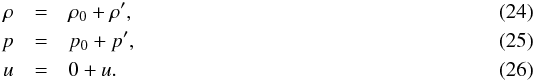 \begin{eqnarray} \rho &=& \rho_0 + \rho',\\ p &=& p_0 + p',\\ u &=& 0 + u. \end{eqnarray}