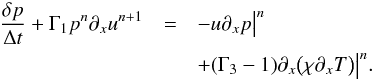 \begin{eqnarray} \label{eq:pressure_intermediate} \frac{\delta p}{\Delta t} + \Gamma_1 p^n \partial_x u^{n+1} &= &- u \partial_x p\big |^n \notag \\ && + (\Gamma_3-1) \partial_x \big ( \chi \partial_x T \big ) \big |^n. \end{eqnarray}