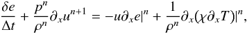 \begin{eqnarray} \label{eq:energy_implicit0} \frac{\delta e}{\Delta t} + \frac{p^n}{\rho^n} \partial_x u^{n+1} = - u\partial_x e|^n + \frac{1}{\rho^n}\partial_x \big ( \chi \partial_x T \big )|^{n}, \end{eqnarray}