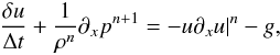 \begin{eqnarray} \label{eq:u_implicit} \frac{\delta u}{\Delta t} + \frac{1}{\rho^n} \partial_x p^{n+1} = - u \partial_x u|^n - g, \end{eqnarray}