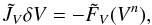 \begin{eqnarray} \tilde{J}_V \delta V = - \tilde{F}_V (V^n), \end{eqnarray}