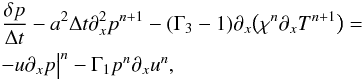 \begin{eqnarray} \label{eq:pressure_implicit2} && \frac{\delta p}{\Delta t} - a^2 \Delta t \partial_x^2 p^{n+1} - (\Gamma_3-1) \partial_x \big ( \chi^n \partial_x T^{n+1} \big ) = \notag \\ && - u \partial_x p\big |^n - \Gamma_1 p^n \partial_x u^{n}, \end{eqnarray}