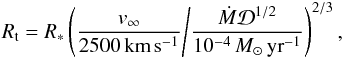 \begin{eqnarray} R_{\text{t}}=R_*\left(\frac{v_{\infty}}{2500\,\kms}\middle/\frac{\dot{M}\mathcal{D}^{1/2}}{10^{-4}\,\msun\,\text{yr}^{-1}}\right)^{2/3}, \end{eqnarray}