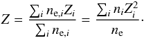 \begin{eqnarray} Z=\frac{\sum_in_{\text{e},i}Z_i}{\sum_in_{\text{e},i}}=\frac{\sum_in_iZ_i^2}{n_{\text{e}}}\cdot \end{eqnarray}