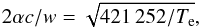 \begin{eqnarray} 2\alpha c/w=\sqrt{421\,252/T_{\text{e}}}, \end{eqnarray}