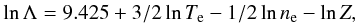 \begin{eqnarray} \ln\Lambda=9.425+3/2\ln T_{\text{e}}-1/2\ln n_{\text{e}}-\ln Z,\label{eq:smallTe} \end{eqnarray}