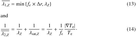 \begin{eqnarray} \overline{\lambda_{1,Z}}&=&\min\left\{f_{\epsilon}\times\Delta r,\lambda_{Z}\right\}\\ {\rm and} \frac{1}{\overline{\lambda_{2,Z}}}&=&\frac{1}{\lambda_{Z}}+\frac{1}{\lambda_{\text{sat},Z}}=\frac{1}{\lambda_{Z}}+\frac{1}{f_{\epsilon}}\frac{\left|\nabla T_{\text{e}}\right|}{T_{\text{e}}}\cdot\label{sandineh2} \end{eqnarray}
