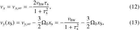 \begin{eqnarray} && v_x = v_{x,\infty} =-\frac{2v_\mathrm{hw}\tau_{\rm s}}{1 + \tau_{\rm s}^2}, \label{eq:vxin} \\ && v_y(x_{\rm S}) = v_{y,\infty} -\frac{3}{2}\Omega_0 x_\mathrm{s} = -\frac{v_\mathrm{hw}}{1 + \tau_{\rm s}^2} -\frac{3}{2}\Omega_0x_\mathrm{S}, \label{eq:vyin} \end{eqnarray}