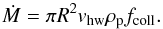 \begin{equation} \dot{M} = \pi R^2 v_\mathrm{hw}\rho_\mathrm{p} f_\mathrm{coll}. \label{eq:massroc} \end{equation}
