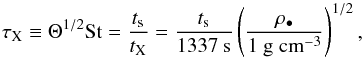 \begin{equation} \tau_{\rm X} \equiv \Theta^{1/2}\mathrm{St} = \frac{t_{\rm s}}{t_{\rm X}} = \frac{t_{\rm s}}{1337\ \mathrm{s}} \left( \frac{\rho_\bullet}{\mathrm{1\ g\ cm^{-3}}} \right)^{1/2}, \label{eq:tX} \end{equation}