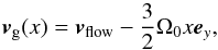 \begin{equation} \vec{v}_{\rm g}(x) = \vec{v}_\mathrm{flow} - \frac{3}{2}\Omega_0 x \vec{e}_y, \label{eq:vgshear} \end{equation}