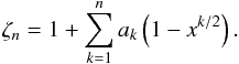 \begin{eqnarray} \zeta_{n} = 1+\sum_{k=1}^{n}a_{k}\left(1-x^{k/2}\right). \end{eqnarray}