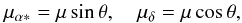 \begin{equation} \mu_{\alpha *} = \mu \sin\theta,\quad \mu_{\delta} = \mu \cos\theta, \end{equation}