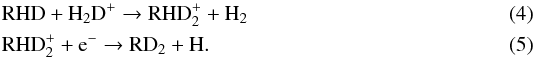 \begin{eqnarray} &&\mathrm{RHD + H_2D^+ \rightarrow RHD_2^+ + H_2} \\ &&\mathrm{RHD_2^+ + e^- \rightarrow RD_2 +H.}\label{eq:2} \end{eqnarray}