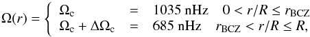 \begin{equation} \Omega(r) =\left\{ \begin{array}{l l l} \Omega_\mathrm{c}&=&1035~\mathrm{nHz} \quad 0 < r/R \le r_\mathrm{BCZ} \\ \Omega_\mathrm{c} + \Delta \Omega_\mathrm{c}&=&685~\mathrm{nHz} \quad r_\mathrm{BCZ} < r/R \le R, \end{array} \right. \end{equation}