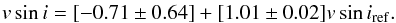 \begin{eqnarray} v\sin i = [-0.71\pm 0.64] + [1.01\pm 0.02] v\sin i_{\rm ref} . \end{eqnarray}