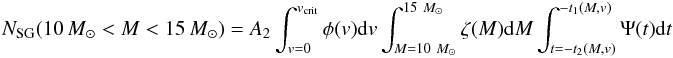 \begin{equation} \label{nsg} N_{\rm SG} ( 10~{M}_\odot < M < 15~{M}_\odot) = A_2 \int_{v=0}^{v_{\rm crit}} \phi(v) {\rm d}v \int_{M = 10~{M}_\odot} ^{15~{M}_\odot} \zeta (M) {\rm d}M \int_{t=-t_2(M,v)}^{-t_1(M,v)} \Psi(t) {\rm d}t \end{equation}