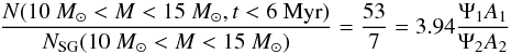 \begin{equation} {{N (10~{M}_\odot < M < 15~{M}_\odot, t < 6~{\rm Myr})} \over {N_{\rm SG} (10~{M}_\odot < M < 15~{M}_\odot)}} = {53 \over 7} = 3.94 {{\Psi_1 A_1} \over {\Psi_2 A_2}} \end{equation}