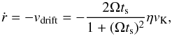 \begin{equation} \label{eq:v_drift} \dot{r} = - v_\mathrm{drift} = - \frac{2\Omega t_{\rm s}}{1+(\Omega t_{\rm s})^2} \eta v_\mathrm{K}, \end{equation}