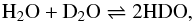 \begin{eqnarray} {\rm H_2O} + {\rm D_2O} \rightleftharpoons {\rm 2HDO}, \label{react:exchange} \end{eqnarray}