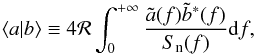 \begin{equation} \nwip{a}{b} \equiv 4 \mathcal{R} \int_0^{+\infty} \frac{\tilde{a}(f)\tilde{b}^*(f)}{S_{\rm n}(f)} {\rm d}f, \label{eq:nwip} \end{equation}