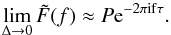 \begin{equation} \lim_{\Delta\to 0} \tilde{F}(f)\approx P {\rm e}^{-2\pi {\rm i f} \tau}. \label{eq:Fwave} \end{equation}