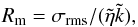 \begin{equation} R_{\rm m} = \sigma_{\rm rms}/({\tilde \eta} {\tilde k}) , \label{Eq11} \end{equation}