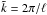 \hbox{${\tilde k} = 2\pi/{\ell}$}